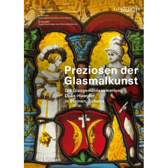 Arts Du Verre / Glass Art / Glaskunst Preziosen Der Glasmalkunst: Die Glasgemldesammlung Dubs-Huwyler in Steinen, Schwyz, Book 3, (Hardcover)