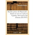 thumbnail image 1 of Arts: Hamlet, Prince de Danemark: Drame En Vers En Cinq Actes Et Huit Parties. Suivi de Le Lait: D'Ânesse: Comédie-Vaudeville En Un Acte. Livr. 18 (Paperback), 1 of 1