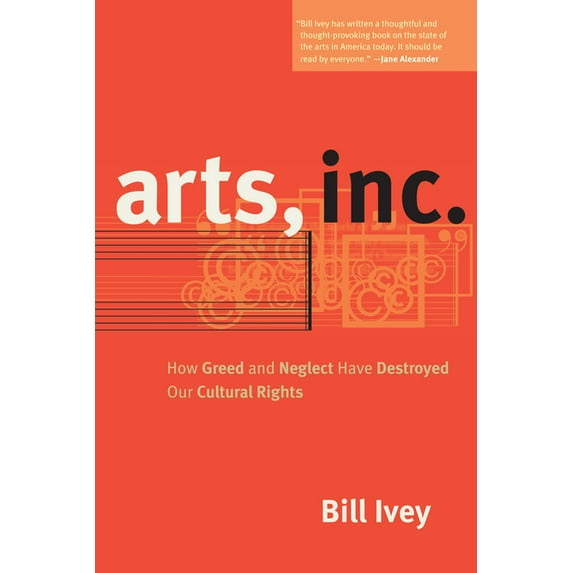 Arts, Inc.: How Greed and Neglect Have Destroyed Our Cultural Rights, (Paperback)