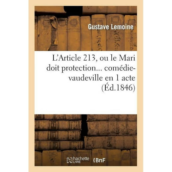 Arts: L'Article 213, Ou Le Mari Doit Protection... Comédie-Vaudeville En 1 Acte (Paperback)
