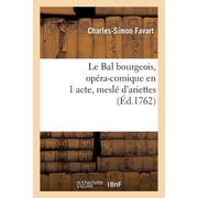 Arts Le Bal Bourgeois, Op ra-Comique En 1 Acte, Mesl  dAriettes, Paperback
