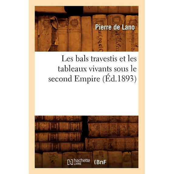 Arts: Les Bals Travestis Et Les Tableaux Vivants Sous Le Second Empire (Éd.1893) (Paperback)