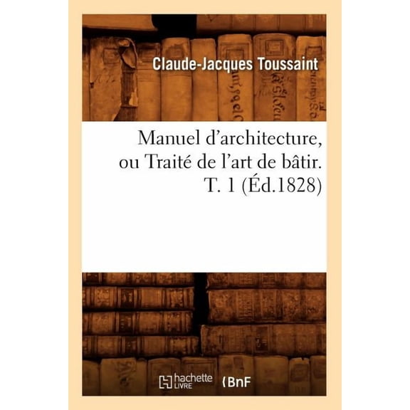 Arts Manuel d'Architecture, Ou Trait de l'Art de Btir. T. 1 (d.1828), (Paperback)