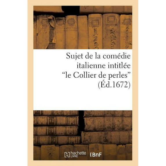 Arts: Sujet de la Comédie Italienne Intitulée Le Collier de Perles, Mêlée de Ballets Et de Musique (Paperback)