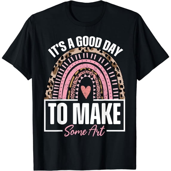 Arts Teacher It's A Good Day To Make Some Art lovers T-Shirt