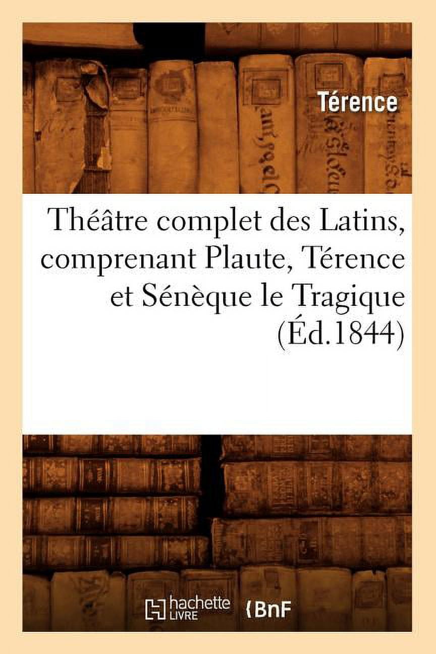 Arts: Théâtre Complet Des Latins, Comprenant Plaute, Térence Et Sénèque Le Tragique (Éd.1844) (Paperback)