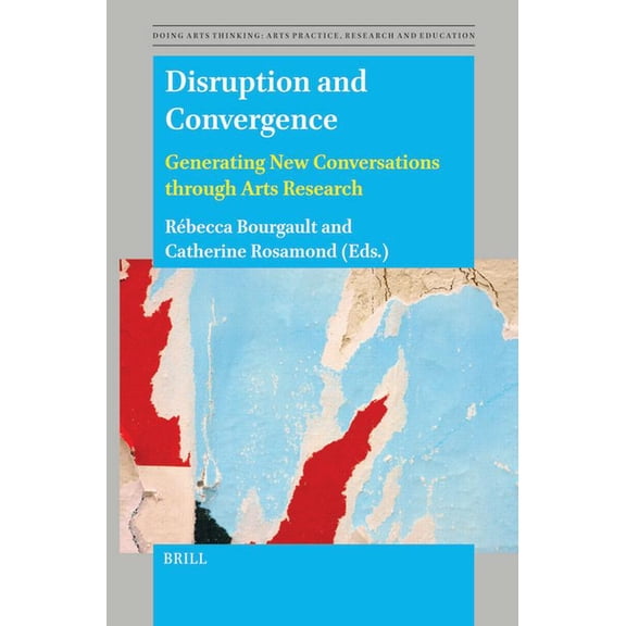 Doing Arts Thinking: Arts Practice, Rese Disruption and Convergence: Generating New Conversations Through Arts Research, Book 15, (Hardcover)