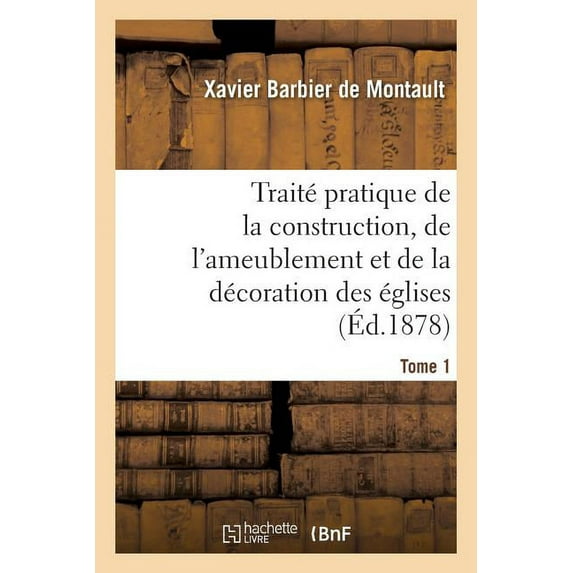 Arts: Traité Pratique de la Construction, de l'Ameublement Et de la Décoration Des Églises Tome 1 (Paperback)