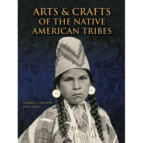 Arts and Crafts of the Native American Tribes (Hardcover) by Michael G. Johnson, Bill Yenne