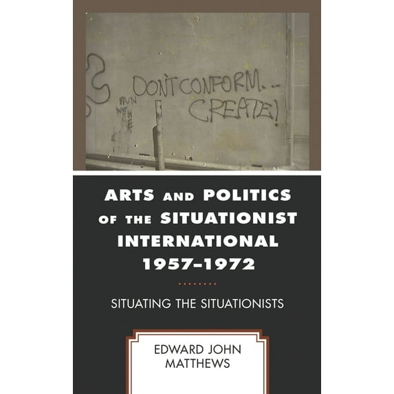 Arts and Politics of the Situationist International 1957-1972: Situating the Situationists, (Hardcover)