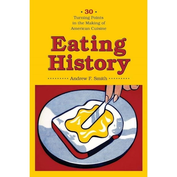 Arts and Traditions of the Table: Perspe Eating History: 30 Turning Points in the Making of American Cuisine, (Paperback)