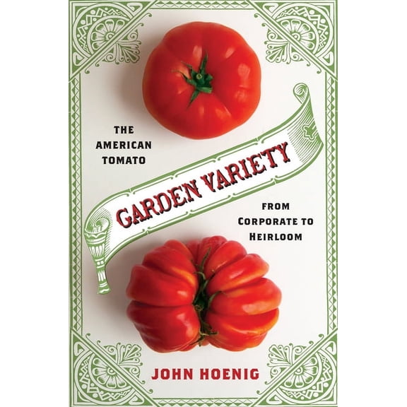 Arts and Traditions of the Table: Perspe Garden Variety: The American Tomato from Corporate to Heirloom, (Hardcover)