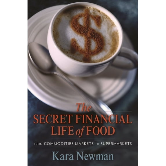 Arts and Traditions of the Table: Perspe The Secret Financial Life of Food: From Commodities Markets to Supermarkets, (Hardcover)
