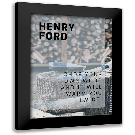 ArtsyQuotes 12x14 Black Modern Framed Museum Art Print Titled - Henry Ford Quote: Chop Your Own Wood