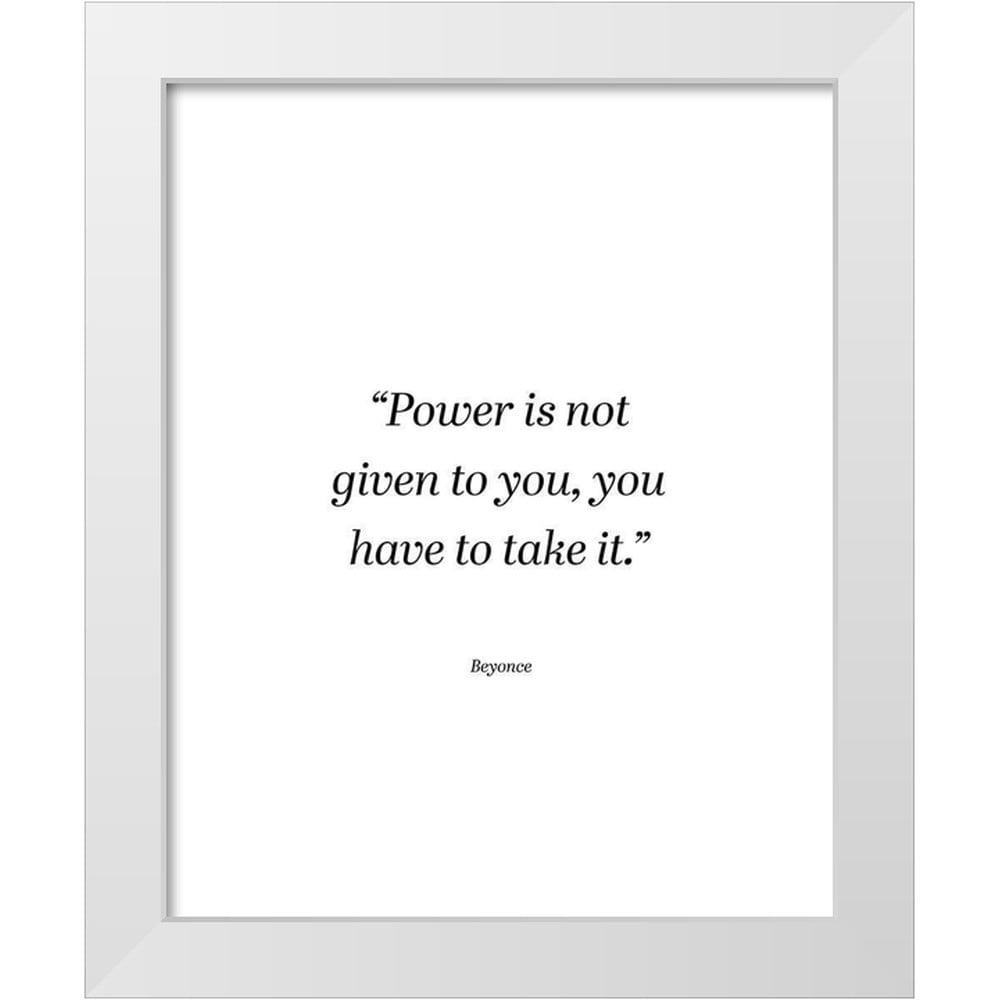 ArtsyQuotes 12x14 White Modern Wood Framed Museum Art Print Titled - Beyonce  Quote: Power is Not Given - Walmart.com, image size:1000x1000