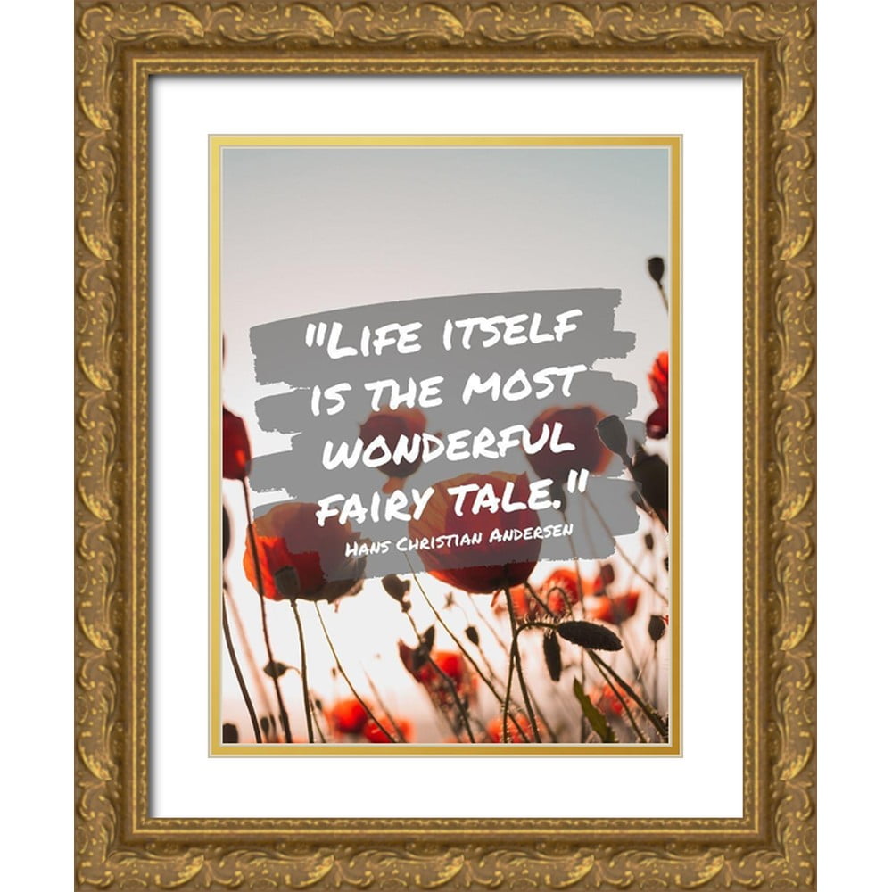 ArtsyQuotes 15x18 Gold Ornate Wood Framed with Double Matting Museum Art  Print Titled - Hans Christian Andersen Quote: Life Itself - Walmart.com, image size:1000x1000