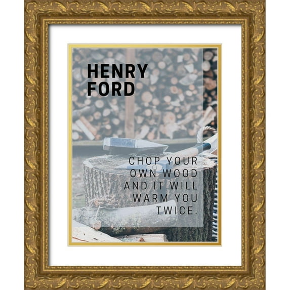 ArtsyQuotes 15x18 Gold Ornate Wood Framed with Double Matting Museum Art Print Titled - Henry Ford Quote: Chop Your Own Wood