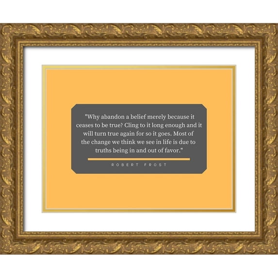 ArtsyQuotes 18x15 Gold Ornate Wood Framed with Double Matting Museum Art Print Titled - Robert Frost Quote: Abandon a Belief