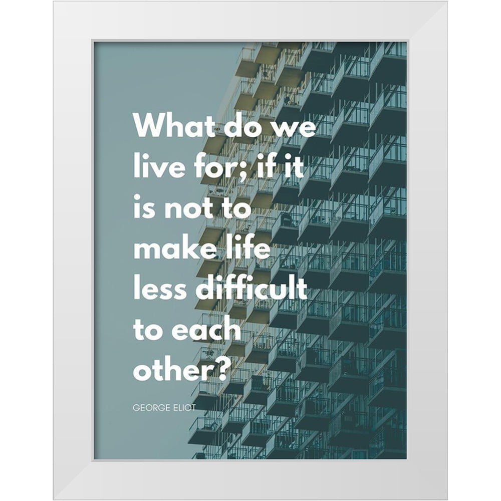 ArtsyQuotes 19x24 White Modern Wood Framed Museum Art Print Titled - George  Eliot Quote: Life Less Difficult - Walmart.com, image size:1000x1000