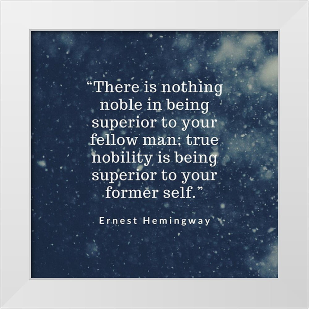 ArtsyQuotes 20x20 White Modern Wood Framed Museum Art Print Titled - Ernest Hemingway  Quote: Ture Nobility - Walmart.com, image size:1000x1000