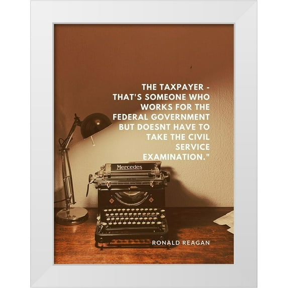 ArtsyQuotes 25x32 White Modern Wood Framed Museum Art Print Titled - Ronald Reagan Quote: The Taxpayer