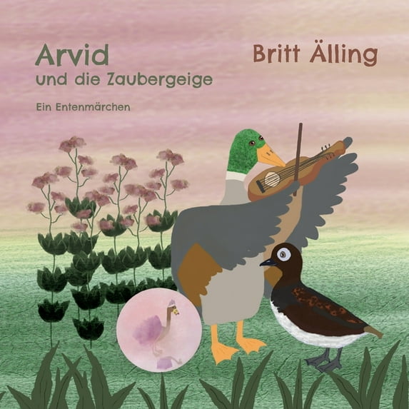 Arvid und die Zaubergeige: Ein Entenmärchen, (Paperback)