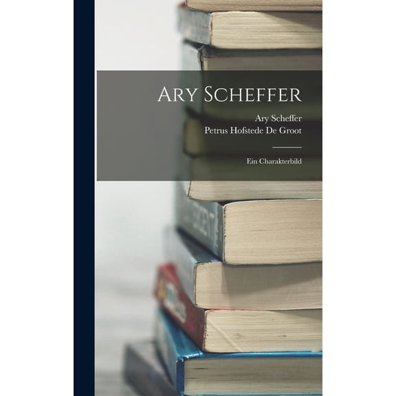 Ary Scheffer: Ein Charakterbild, (Hardcover)