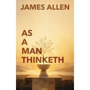 As A Man Thinketh The Classic Guide to Thought, Character, and Purpose, Paperback