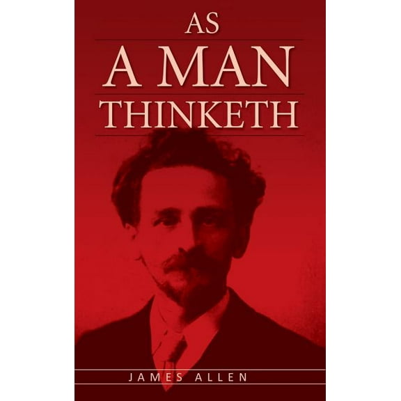 As A Man Thinketh: The Original Classic about Law of Attraction that Inspired The Secret (Hardcover)