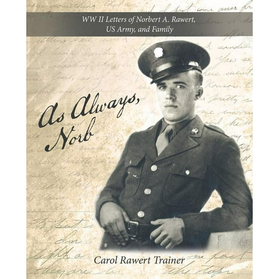 As Always, Norb: WW II Letters of Norbert A. Rawert, US Army, and Family