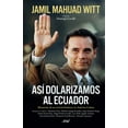 thumbnail image 1 of AsÃ­ Dolarizamos Al Ecuador: Memorias de Un Acierto HistÃ³rico En AmÃ©rica Latina / How We Dollarized Ecuador, (Paperback), 1 of 1