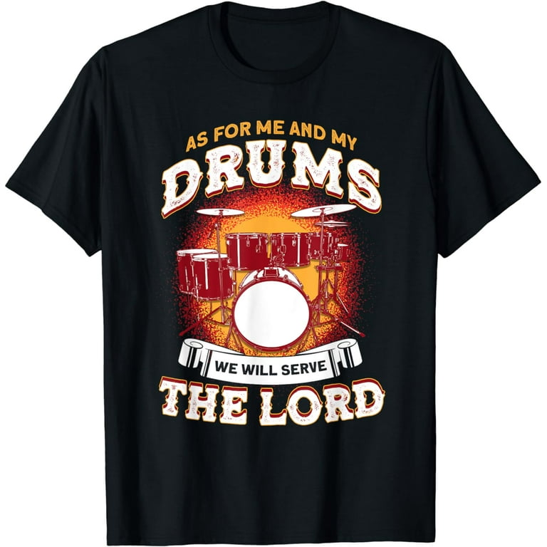 As For Me And My Drums We Will Serve The Lord T-Shirt As For Me And My Drums We Will Serve The Lord T-Shirt