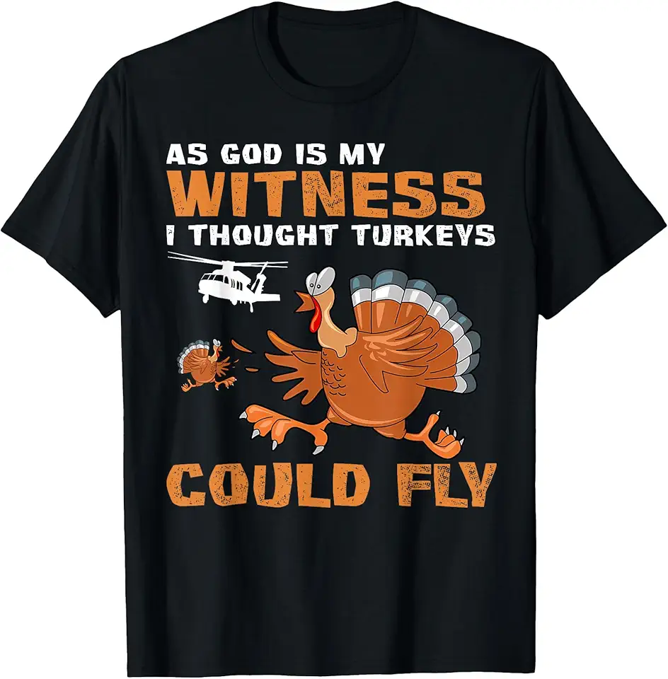 I Swear To God I Thought Turkeys Could Fly As God Is My Witness I Thought Turkey Could Fly Thanksgiving T-Shirt