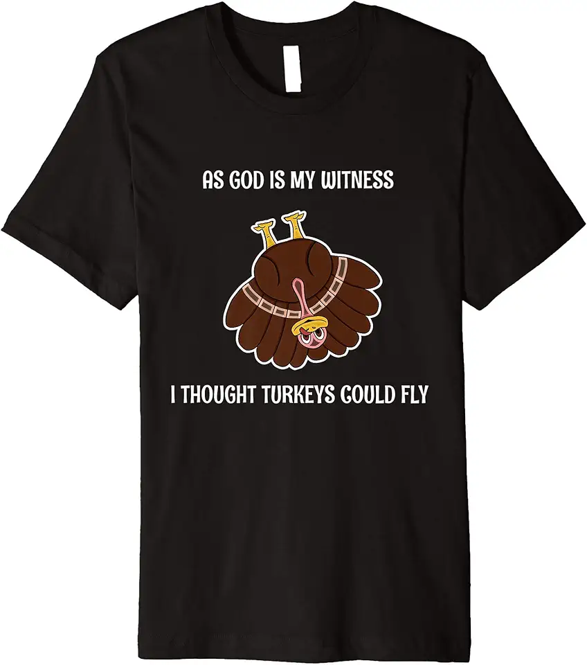 God As My Witness I Thought Turkeys Could Fly As God Is My Witness I Thought Turkeys Could Fly Funny Premium T-Shirt