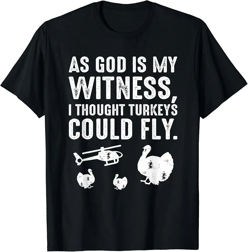 God As My Witness I Thought Turkeys Could Fly As God Is My Witness I Thought Turkeys Could Fly Shirt - Walmart.com