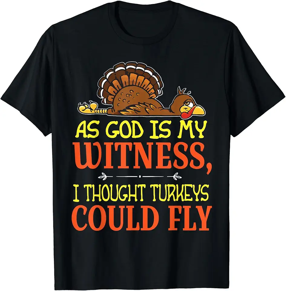 As God As My Witness Turkeys Could Fly As God Is My Witness I Thought Turkeys Could Fly Tshirt - Walmart.com