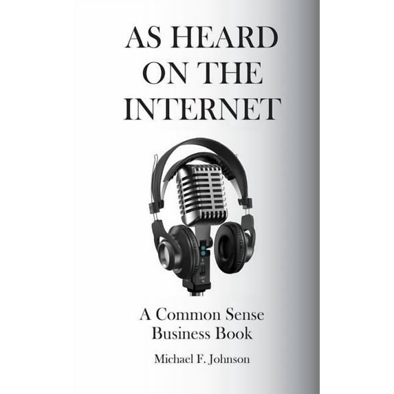 As Heard on the Internet : A Common Sense Business Book