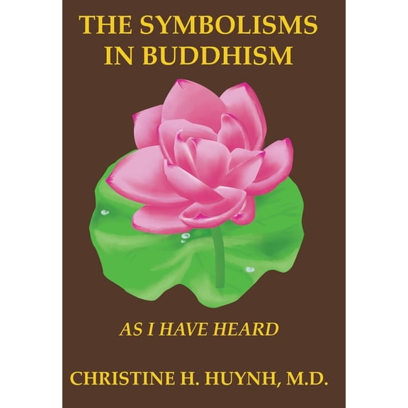 As I Have Heard The Symbolisms in Buddhism: A Clear, Engaging, And In-depth Writing On The Buddha's Philosophies With Many Life Exa, Book 1, (Hardcover)
