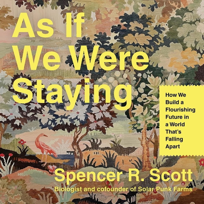 As If We Were Staying: How We Build a Flourishing Future in a World That's Falling Apart, (Audiobook)