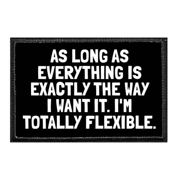 As Long As Everything Is Exactly The Way I Want It. I'm Totally ...