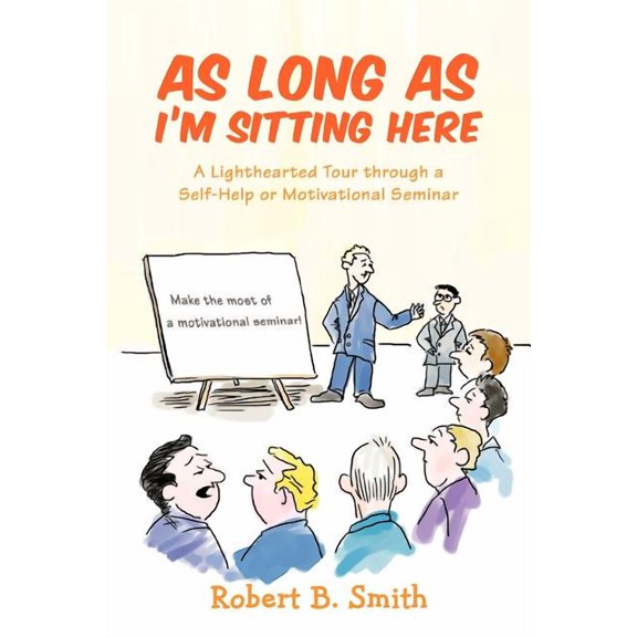 As Long as I'm Sitting Here: A Lighthearted Tour Through a Self-Help or Motivational Seminar (Paperback)