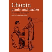 As Seen by His Pupils Chopin Pianist and Teacher As Seen by His Pupils, Paperback