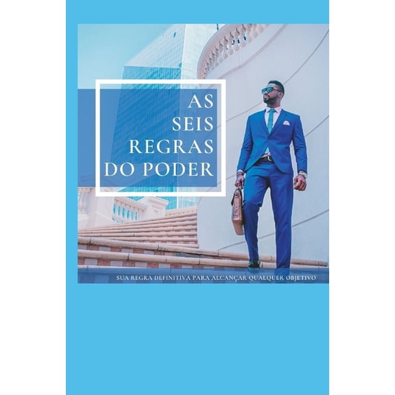 As Seis Regras do Poder: Sua frmula definitiva para alcanar qualquer objetivo (Paperback)