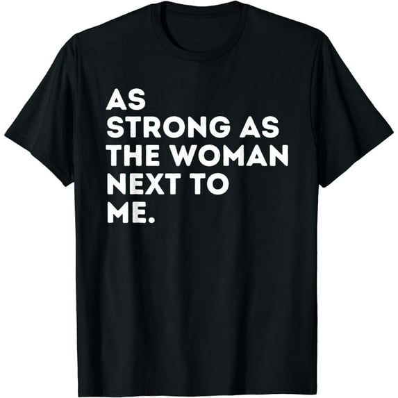As Strong As The Woman Next To Me - Feminism Feminist T-Shirt