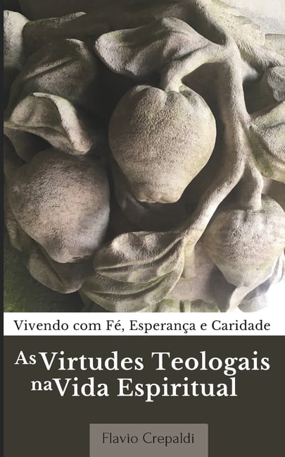 Espiritualidade No Dia a Dia As Virtudes Teologais na Vida Espiritual: Vivendo com FÃ©, EsperanÃ§a e Caridade, (Paperback)