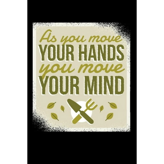 As You Move Your Hands You Move Your Minds 120 Pages DINA5 : My Garden Spring Hobby Gardener Gift 120 Pages DINA5 (Paperback)
