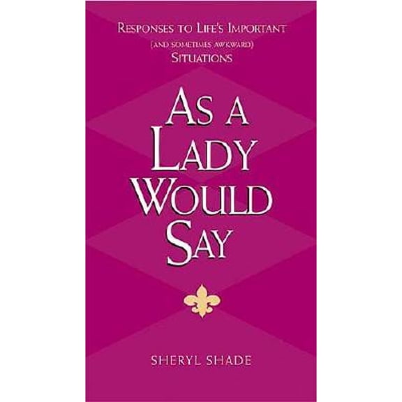 Pre-Owned As a Lady Would Say: Responses to Life's Important (and Sometimes Awkward) Situations (Hardcover) by Sheryl Shade