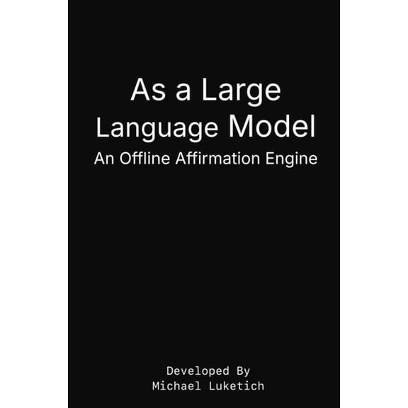 As a Large Language Model: An Offline Affirmation Engine, (Paperback)