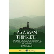 As a Man Thinketh The Classic Guide - How Thought Affects Character, Achievement, Motivation and Success in Life, Paperback