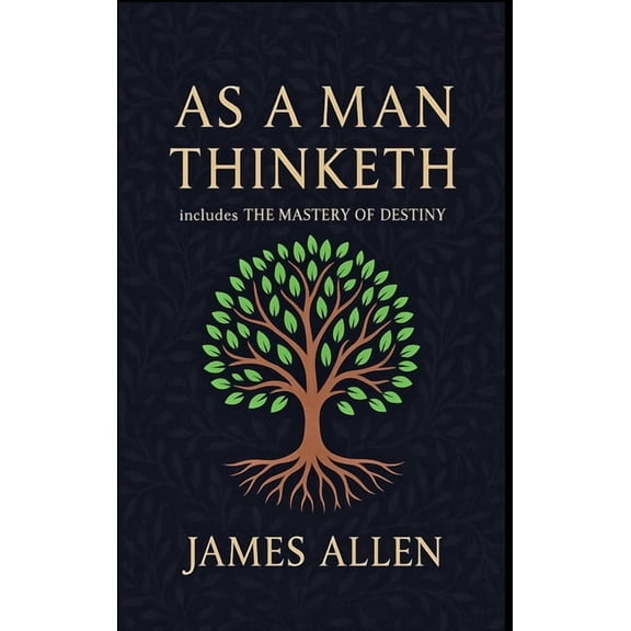 As a Man Thinketh - The Original 1902 Classic (includes The Mastery of Destiny) (Reader's Library Classics), (Hardcover)
